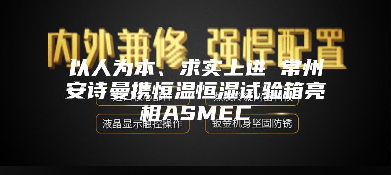 以人為本、求實上進 常州安詩曼攜恒溫恒濕試驗箱亮相ASMEC