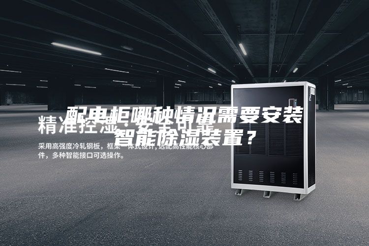 配電柜哪種情況需要安裝智能除濕裝置？