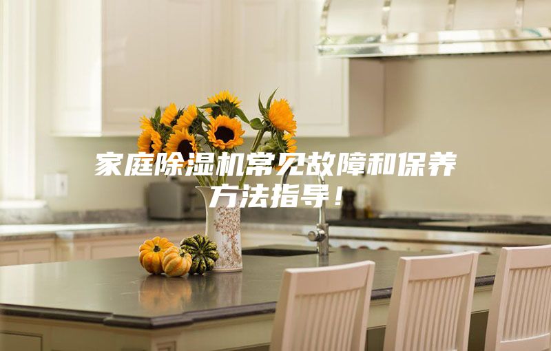 家庭除濕機常見故障和保養(yǎng)方法指導！