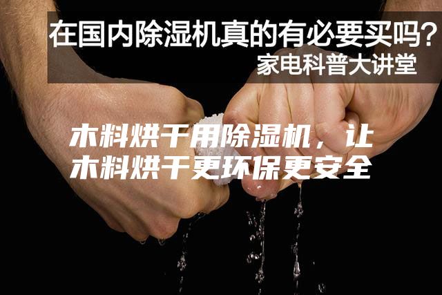 木料烘干用除濕機(jī)，讓木料烘干更環(huán)保更安全