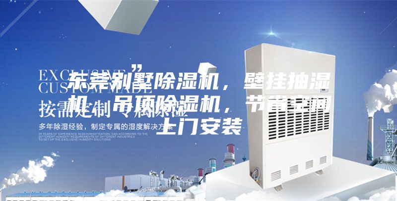東莞別墅除濕機，壁掛抽濕機，吊頂除濕機，節省空間上門安裝