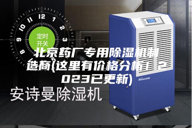 北京藥廠專用除濕機(jī)制造商(這里有價(jià)格分析！2023已更新)