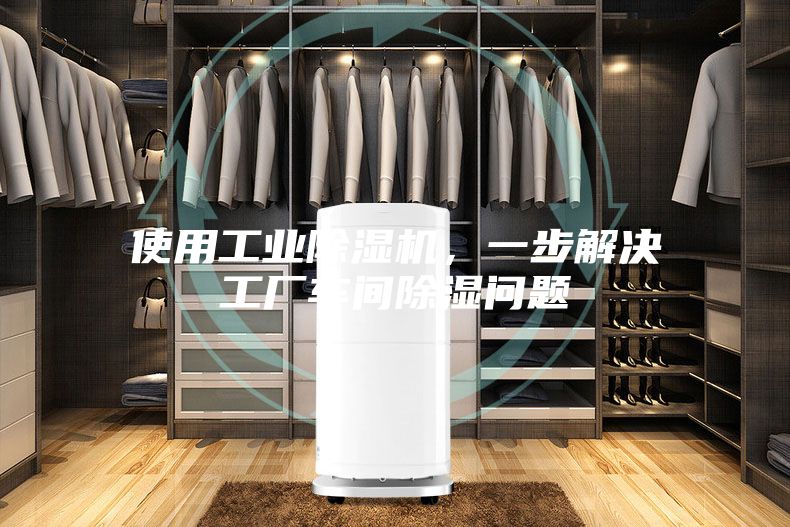 使用工業(yè)除濕機(jī)，一步解決工廠車間除濕問題