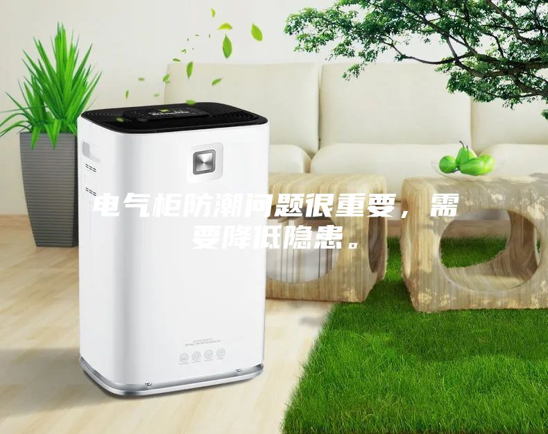 電氣柜防潮問題很重要，需要降低隱患。