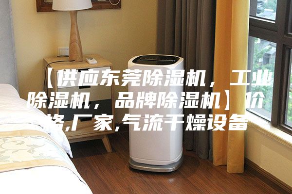 【供應東莞除濕機，工業除濕機，品牌除濕機】價格,廠家,氣流干燥設備