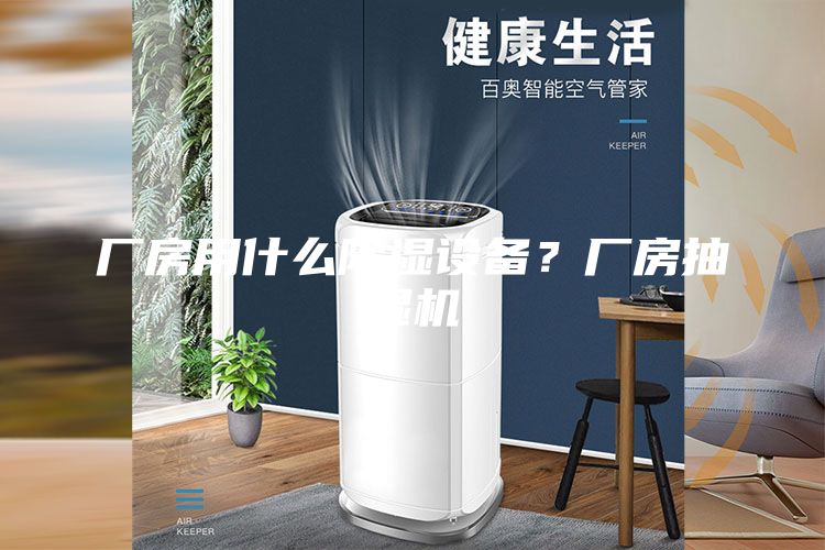 廠房用什么除濕設備？廠房抽濕機