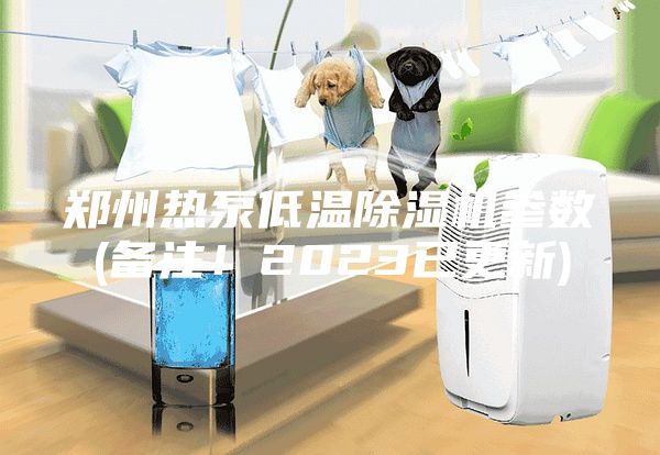 鄭州熱泵低溫除濕機參數(備注！2023已更新)