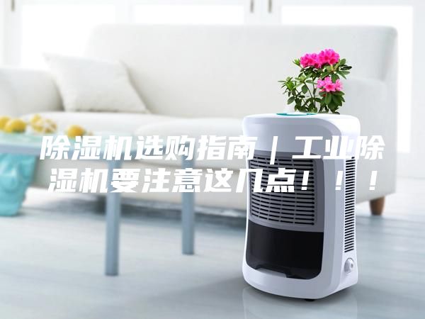 除濕機選購指南｜工業除濕機要注意這幾點！！！