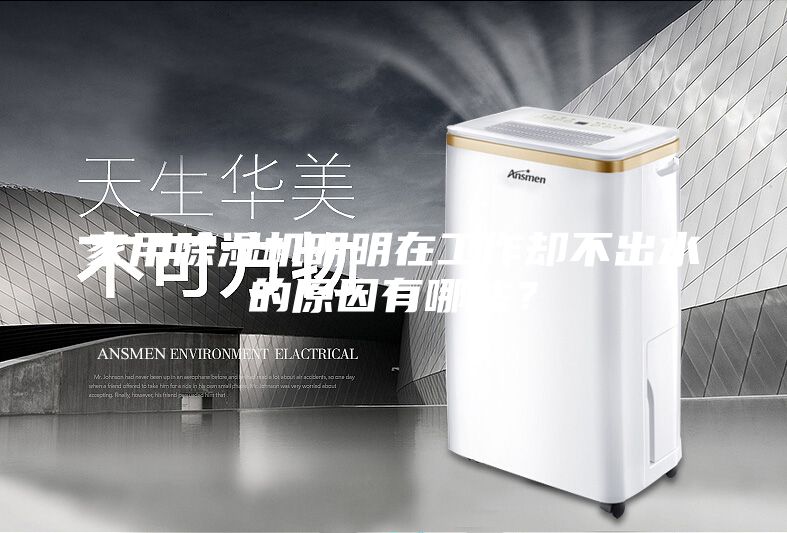 家用除濕機明明在工作卻不出水的原因有哪些？