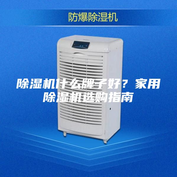 除濕機什么牌子好？家用除濕機選購指南
