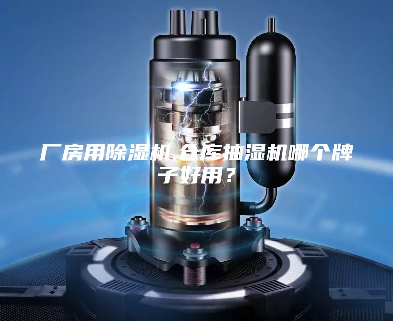 廠房用除濕機,倉庫抽濕機哪個牌子好用？