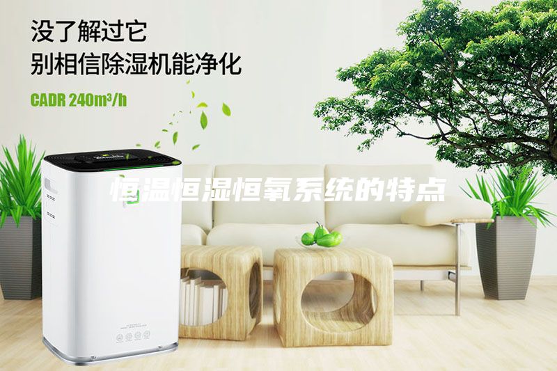恒溫恒濕恒氧系統的特點