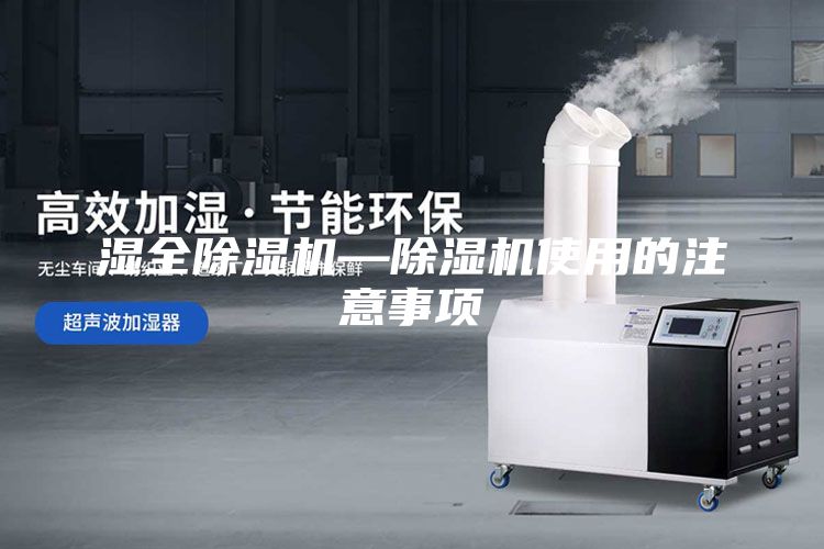 濕全除濕機(jī)—除濕機(jī)使用的注意事項