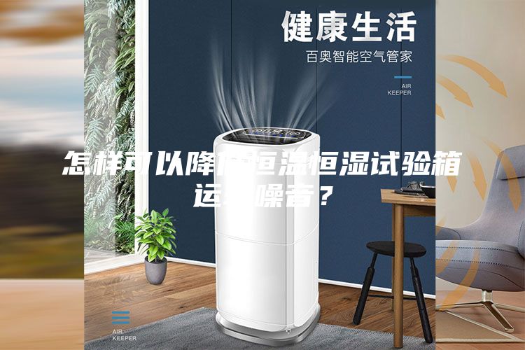 怎樣可以降低恒溫恒濕試驗箱運轉噪音？
