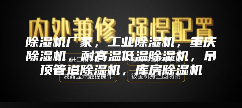 除濕機(jī)廠家，工業(yè)除濕機(jī)，重慶除濕機(jī)，耐高溫低溫除濕機(jī)，吊頂管道除濕機(jī)，庫(kù)房除濕機(jī)