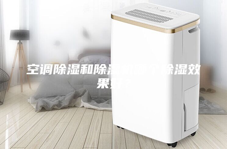 空調除濕和除濕機哪個除濕效果好？