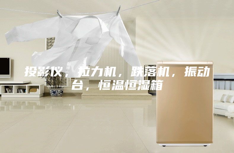 投影儀，拉力機，跌落機，振動臺，恒溫恒濕箱