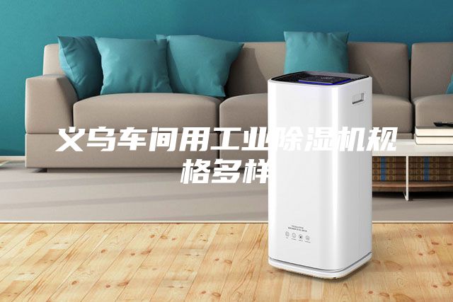 義烏車間用工業除濕機規格多樣