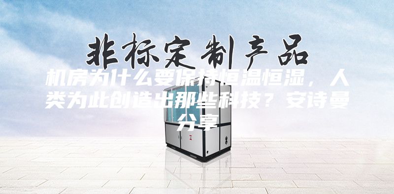 機(jī)房為什么要保持恒溫恒濕，人類為此創(chuàng)造出那些科技？安詩曼分享