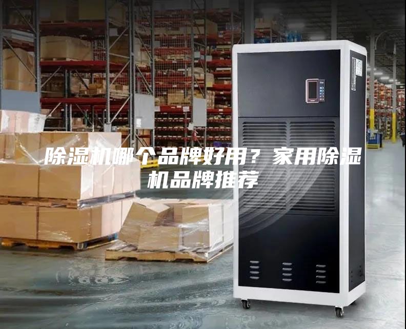 除濕機(jī)哪個(gè)品牌好用？家用除濕機(jī)品牌推薦