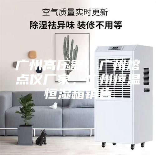 廣州高壓器，廣州熔點儀廠家，廣州恒溫恒濕箱銷售